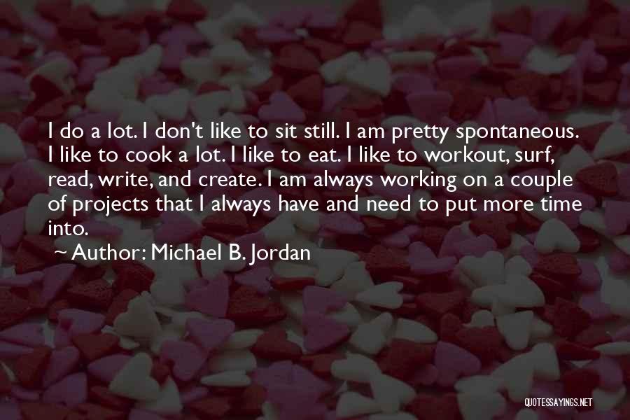 Michael B. Jordan Quotes: I Do A Lot. I Don't Like To Sit Still. I Am Pretty Spontaneous. I Like To Cook A Lot.