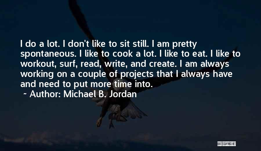 Michael B. Jordan Quotes: I Do A Lot. I Don't Like To Sit Still. I Am Pretty Spontaneous. I Like To Cook A Lot.