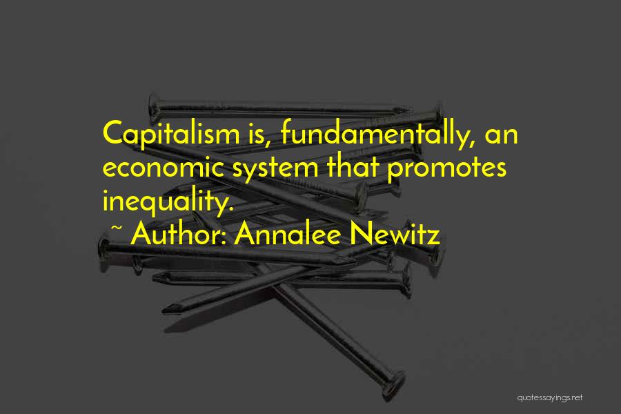 Annalee Newitz Quotes: Capitalism Is, Fundamentally, An Economic System That Promotes Inequality.