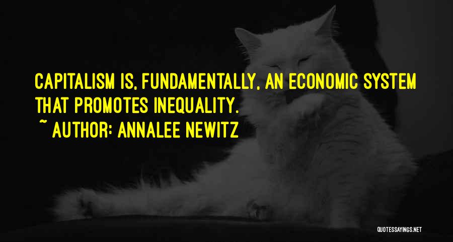 Annalee Newitz Quotes: Capitalism Is, Fundamentally, An Economic System That Promotes Inequality.
