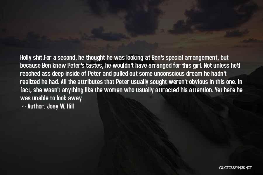 Joey W. Hill Quotes: Holly Shit.for A Second, He Thought He Was Looking At Ben's Special Arrangement, But Because Ben Knew Peter's Tastes, He