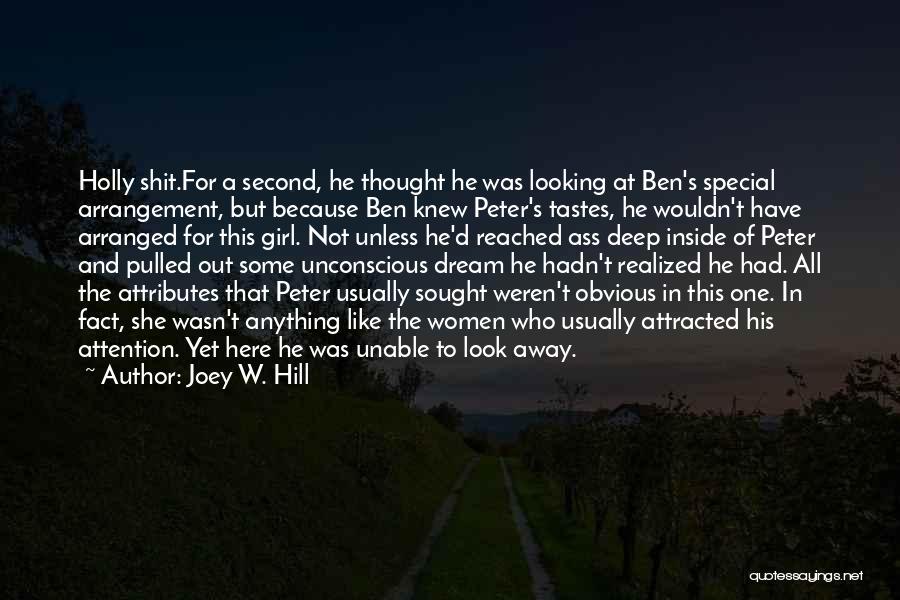 Joey W. Hill Quotes: Holly Shit.for A Second, He Thought He Was Looking At Ben's Special Arrangement, But Because Ben Knew Peter's Tastes, He