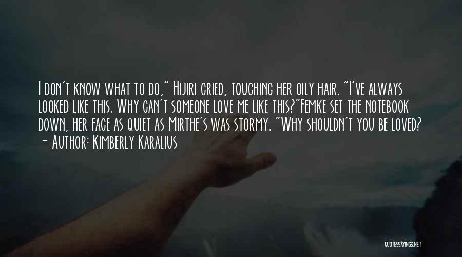 Kimberly Karalius Quotes: I Don't Know What To Do, Hijiri Cried, Touching Her Oily Hair. I've Always Looked Like This. Why Can't Someone