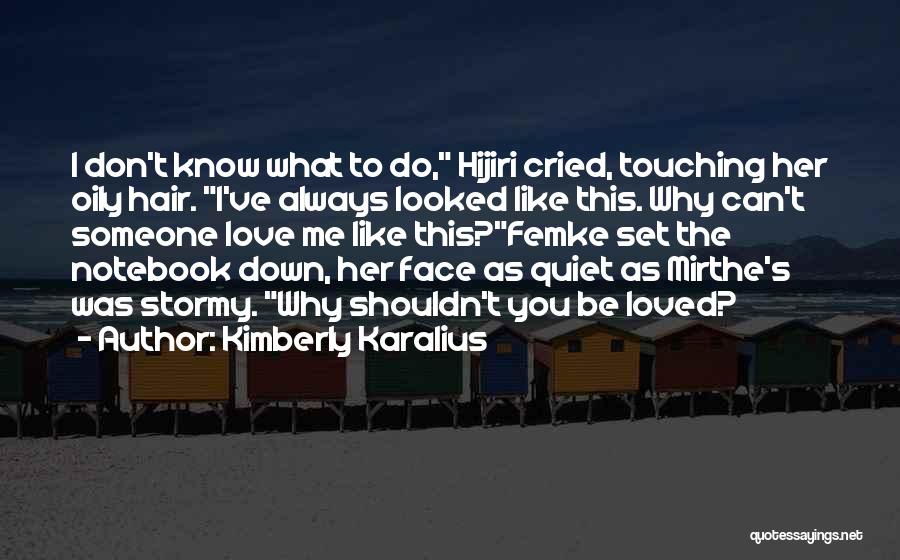 Kimberly Karalius Quotes: I Don't Know What To Do, Hijiri Cried, Touching Her Oily Hair. I've Always Looked Like This. Why Can't Someone