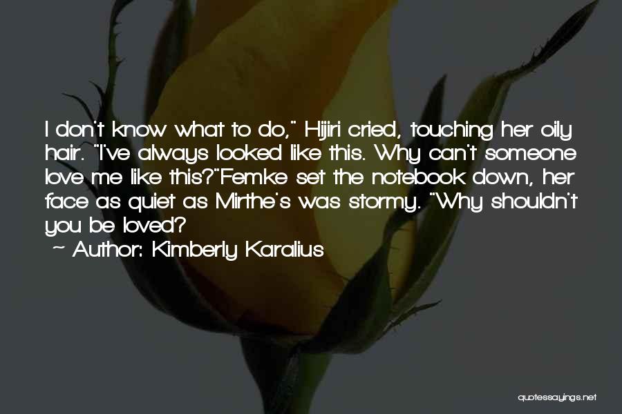 Kimberly Karalius Quotes: I Don't Know What To Do, Hijiri Cried, Touching Her Oily Hair. I've Always Looked Like This. Why Can't Someone