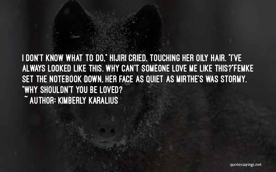 Kimberly Karalius Quotes: I Don't Know What To Do, Hijiri Cried, Touching Her Oily Hair. I've Always Looked Like This. Why Can't Someone