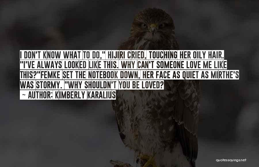 Kimberly Karalius Quotes: I Don't Know What To Do, Hijiri Cried, Touching Her Oily Hair. I've Always Looked Like This. Why Can't Someone