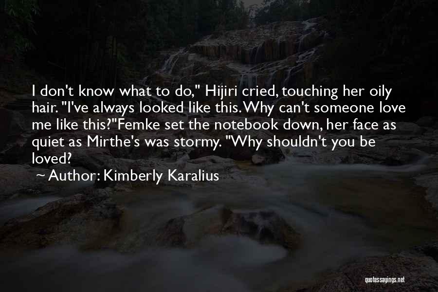 Kimberly Karalius Quotes: I Don't Know What To Do, Hijiri Cried, Touching Her Oily Hair. I've Always Looked Like This. Why Can't Someone