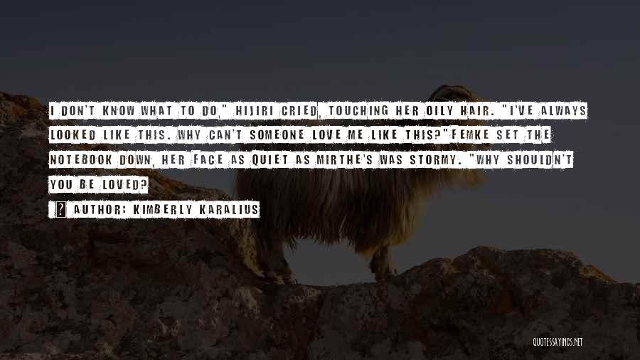 Kimberly Karalius Quotes: I Don't Know What To Do, Hijiri Cried, Touching Her Oily Hair. I've Always Looked Like This. Why Can't Someone