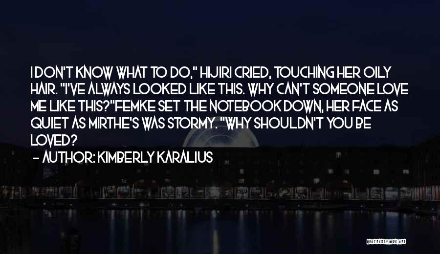 Kimberly Karalius Quotes: I Don't Know What To Do, Hijiri Cried, Touching Her Oily Hair. I've Always Looked Like This. Why Can't Someone