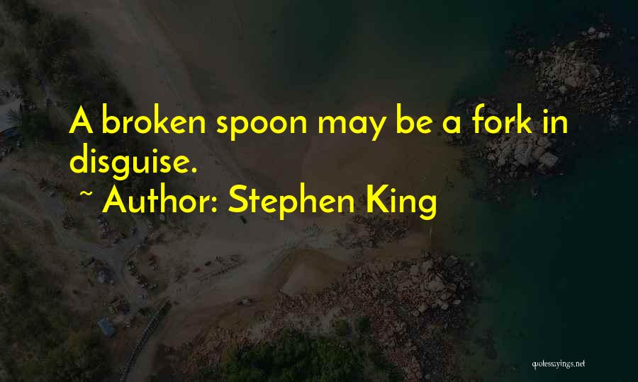 Stephen King Quotes: A Broken Spoon May Be A Fork In Disguise.