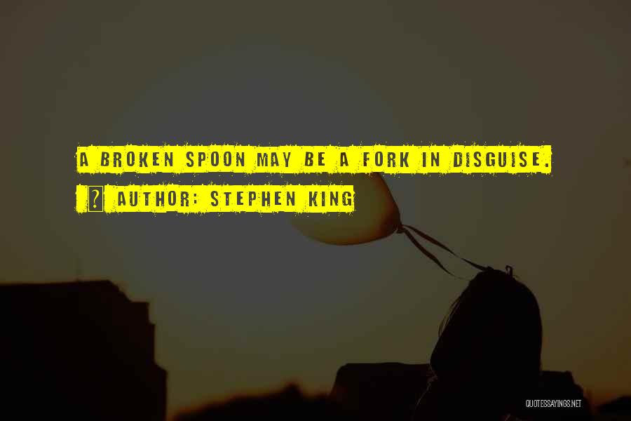 Stephen King Quotes: A Broken Spoon May Be A Fork In Disguise.