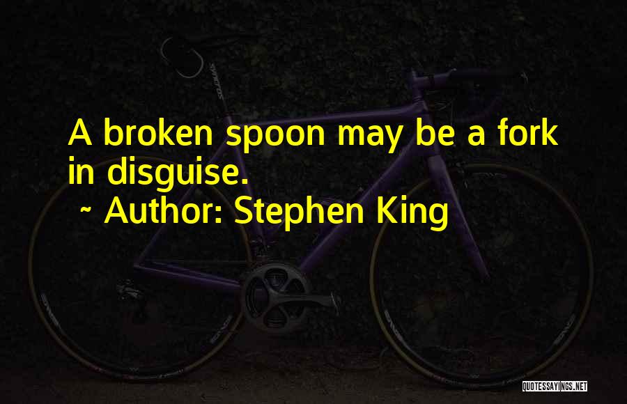 Stephen King Quotes: A Broken Spoon May Be A Fork In Disguise.