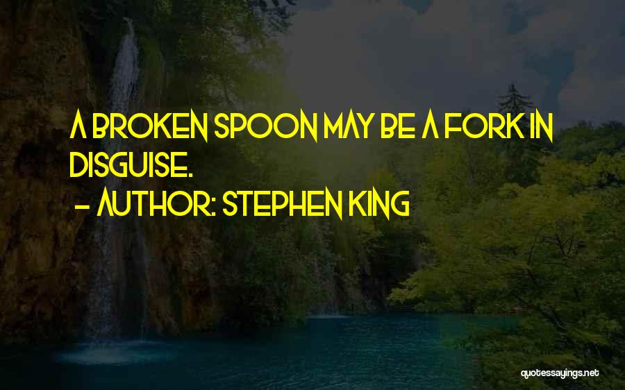 Stephen King Quotes: A Broken Spoon May Be A Fork In Disguise.