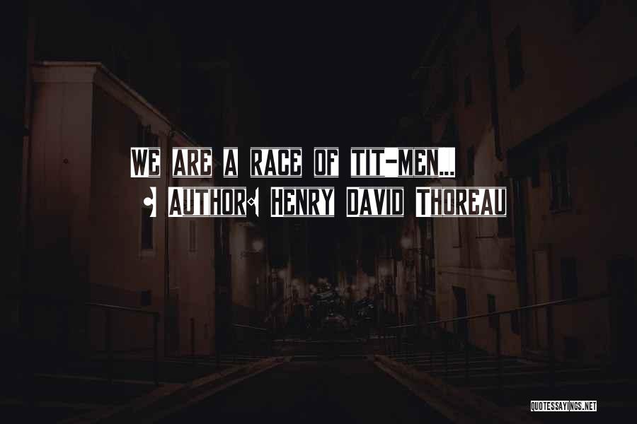 Henry David Thoreau Quotes: We Are A Race Of Tit-men...