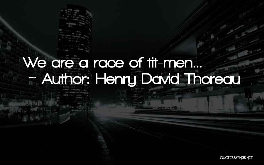 Henry David Thoreau Quotes: We Are A Race Of Tit-men...