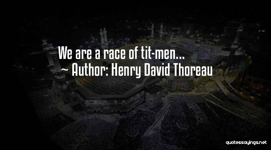 Henry David Thoreau Quotes: We Are A Race Of Tit-men...