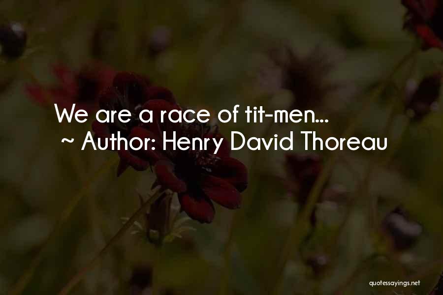 Henry David Thoreau Quotes: We Are A Race Of Tit-men...