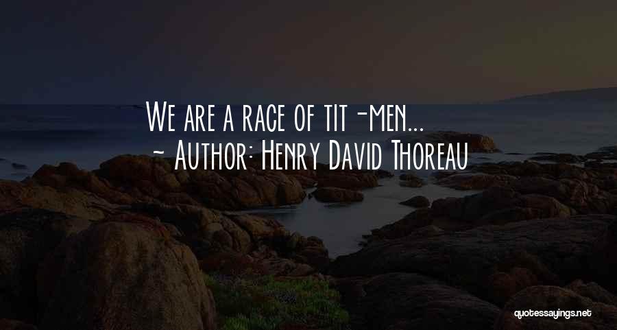 Henry David Thoreau Quotes: We Are A Race Of Tit-men...