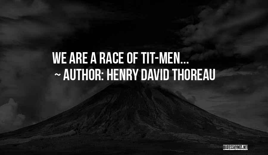 Henry David Thoreau Quotes: We Are A Race Of Tit-men...