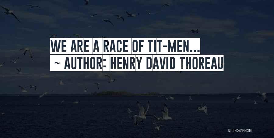 Henry David Thoreau Quotes: We Are A Race Of Tit-men...