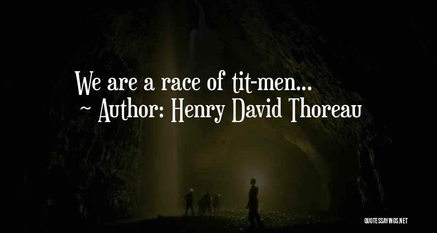 Henry David Thoreau Quotes: We Are A Race Of Tit-men...