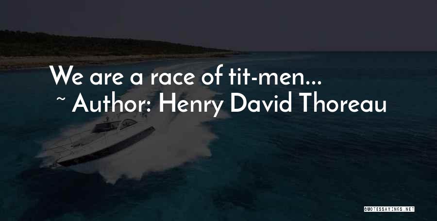Henry David Thoreau Quotes: We Are A Race Of Tit-men...