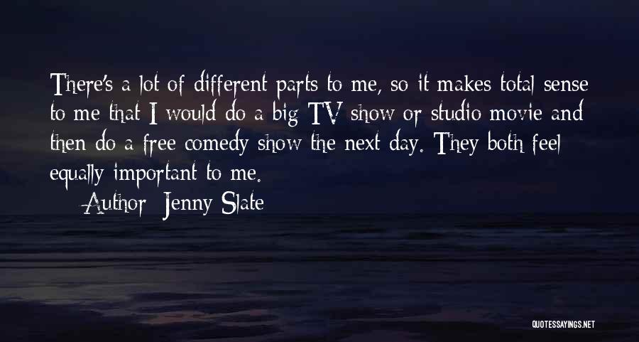 Jenny Slate Quotes: There's A Lot Of Different Parts To Me, So It Makes Total Sense To Me That I Would Do A