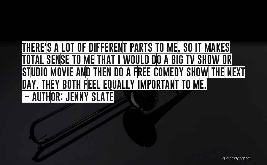 Jenny Slate Quotes: There's A Lot Of Different Parts To Me, So It Makes Total Sense To Me That I Would Do A