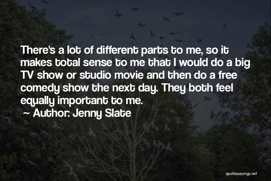 Jenny Slate Quotes: There's A Lot Of Different Parts To Me, So It Makes Total Sense To Me That I Would Do A