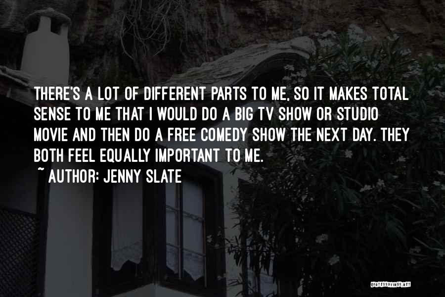 Jenny Slate Quotes: There's A Lot Of Different Parts To Me, So It Makes Total Sense To Me That I Would Do A