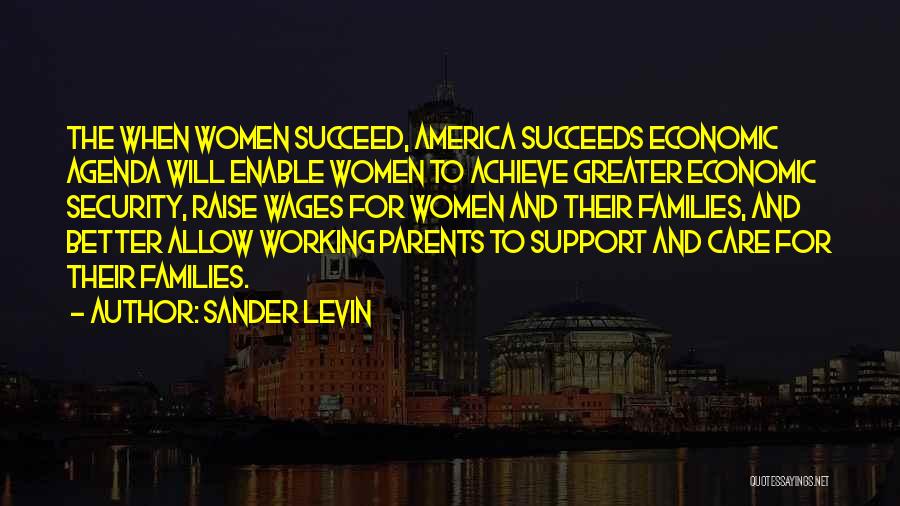 Sander Levin Quotes: The When Women Succeed, America Succeeds Economic Agenda Will Enable Women To Achieve Greater Economic Security, Raise Wages For Women