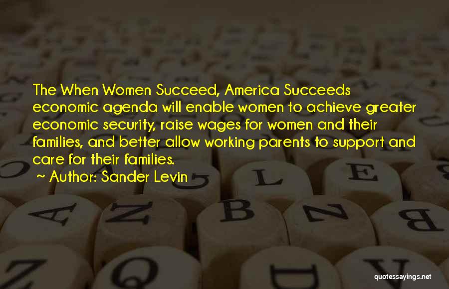 Sander Levin Quotes: The When Women Succeed, America Succeeds Economic Agenda Will Enable Women To Achieve Greater Economic Security, Raise Wages For Women