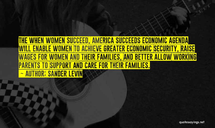 Sander Levin Quotes: The When Women Succeed, America Succeeds Economic Agenda Will Enable Women To Achieve Greater Economic Security, Raise Wages For Women