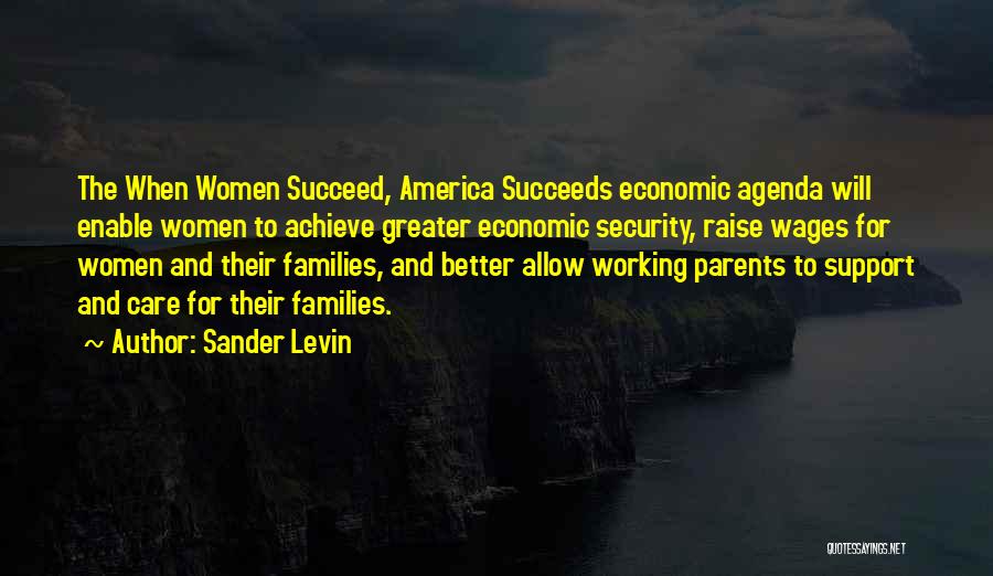 Sander Levin Quotes: The When Women Succeed, America Succeeds Economic Agenda Will Enable Women To Achieve Greater Economic Security, Raise Wages For Women