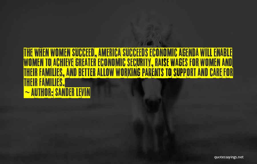 Sander Levin Quotes: The When Women Succeed, America Succeeds Economic Agenda Will Enable Women To Achieve Greater Economic Security, Raise Wages For Women