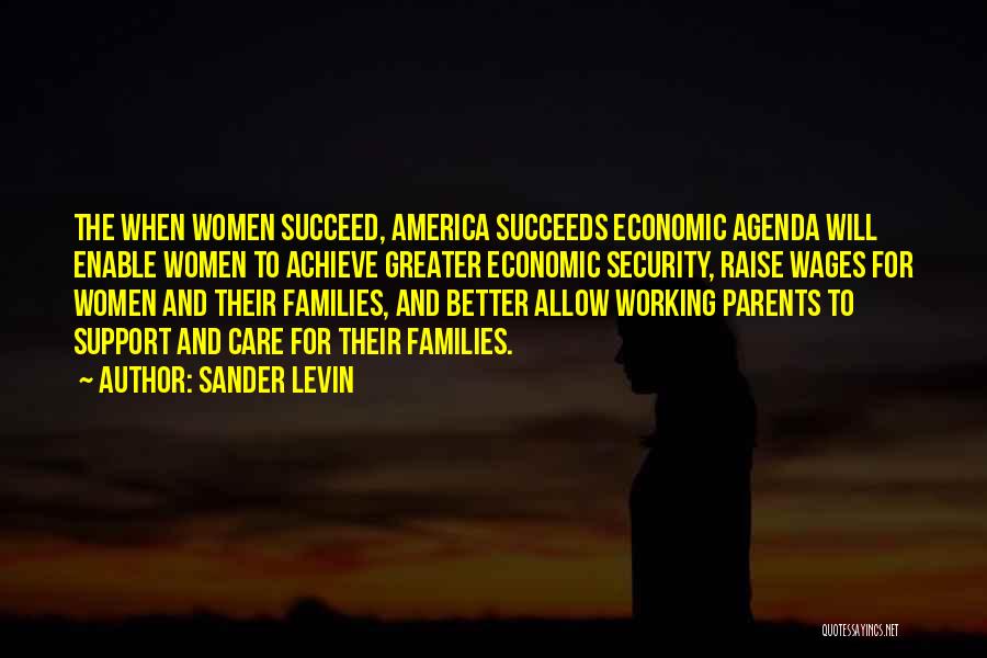 Sander Levin Quotes: The When Women Succeed, America Succeeds Economic Agenda Will Enable Women To Achieve Greater Economic Security, Raise Wages For Women