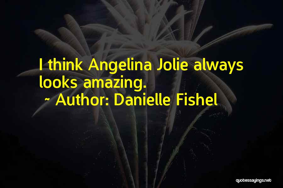 Danielle Fishel Quotes: I Think Angelina Jolie Always Looks Amazing.