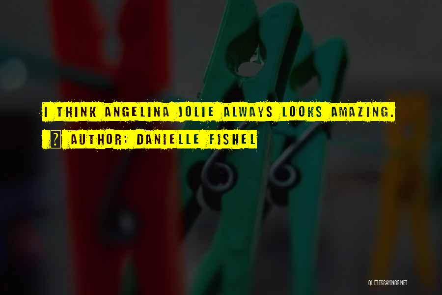 Danielle Fishel Quotes: I Think Angelina Jolie Always Looks Amazing.