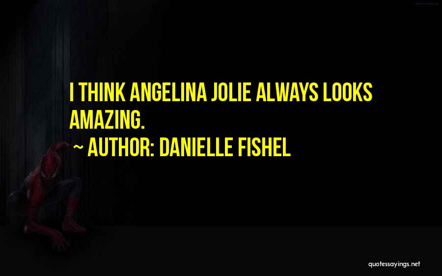 Danielle Fishel Quotes: I Think Angelina Jolie Always Looks Amazing.