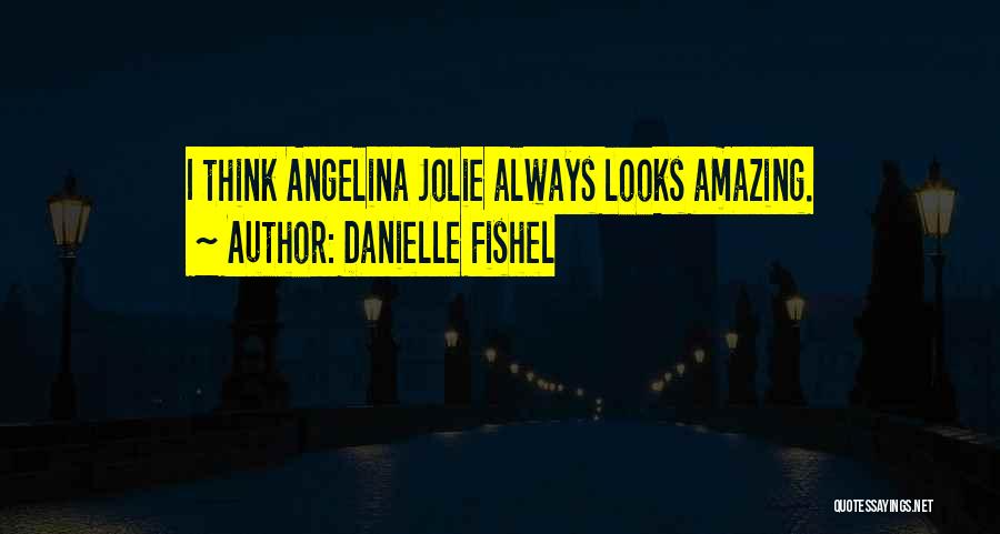 Danielle Fishel Quotes: I Think Angelina Jolie Always Looks Amazing.