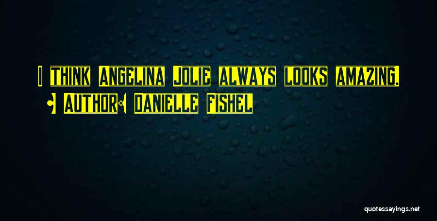 Danielle Fishel Quotes: I Think Angelina Jolie Always Looks Amazing.