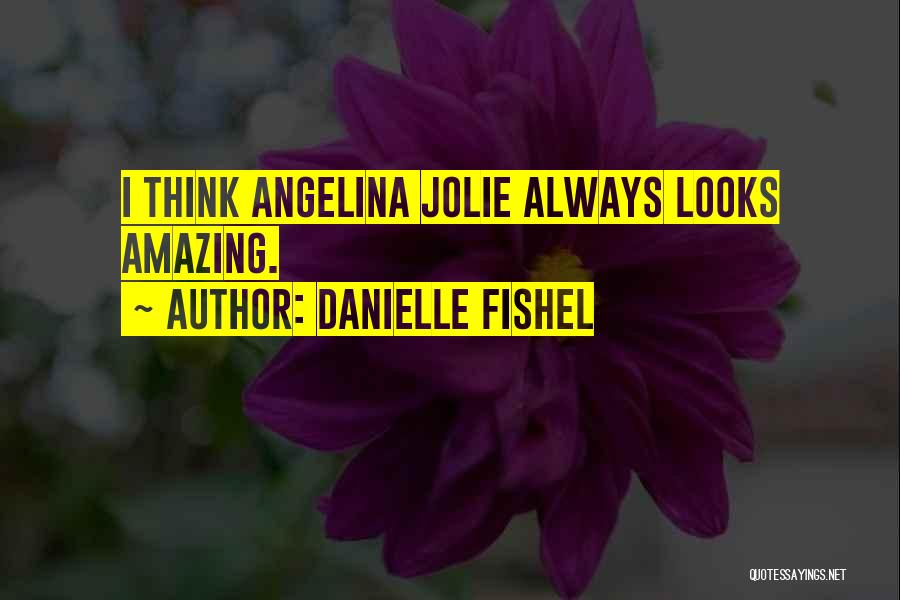 Danielle Fishel Quotes: I Think Angelina Jolie Always Looks Amazing.