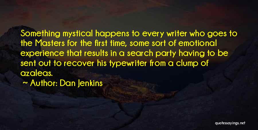 Dan Jenkins Quotes: Something Mystical Happens To Every Writer Who Goes To The Masters For The First Time, Some Sort Of Emotional Experience