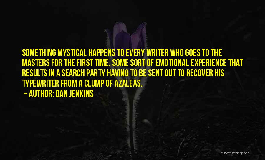 Dan Jenkins Quotes: Something Mystical Happens To Every Writer Who Goes To The Masters For The First Time, Some Sort Of Emotional Experience