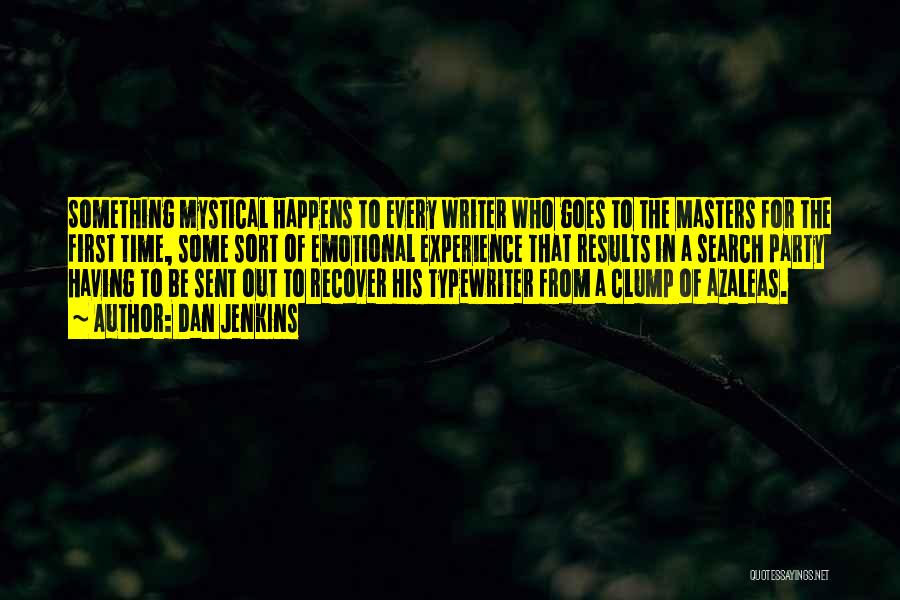 Dan Jenkins Quotes: Something Mystical Happens To Every Writer Who Goes To The Masters For The First Time, Some Sort Of Emotional Experience