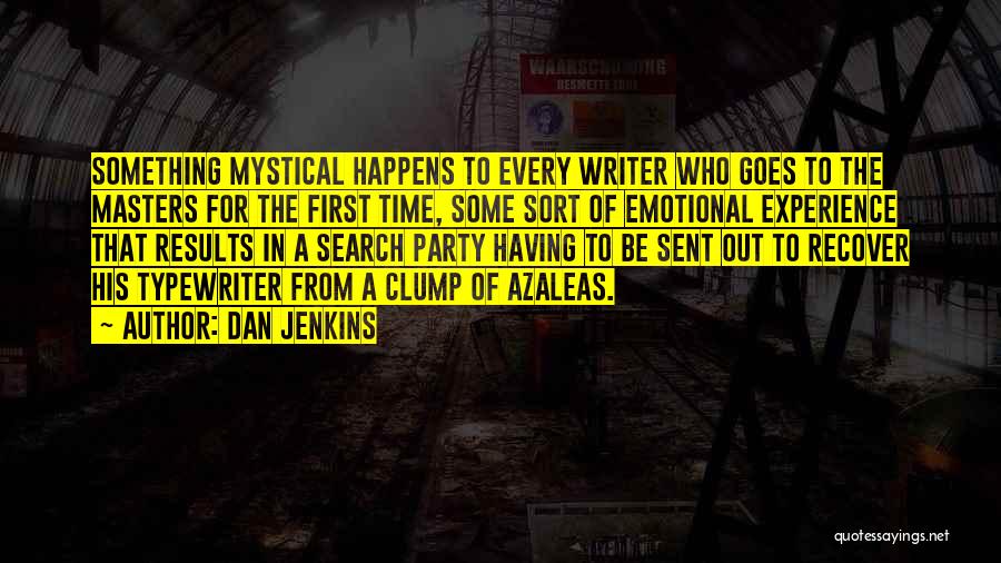 Dan Jenkins Quotes: Something Mystical Happens To Every Writer Who Goes To The Masters For The First Time, Some Sort Of Emotional Experience
