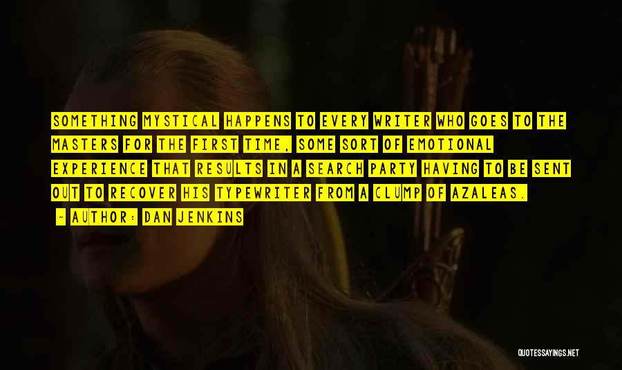 Dan Jenkins Quotes: Something Mystical Happens To Every Writer Who Goes To The Masters For The First Time, Some Sort Of Emotional Experience