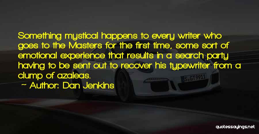 Dan Jenkins Quotes: Something Mystical Happens To Every Writer Who Goes To The Masters For The First Time, Some Sort Of Emotional Experience