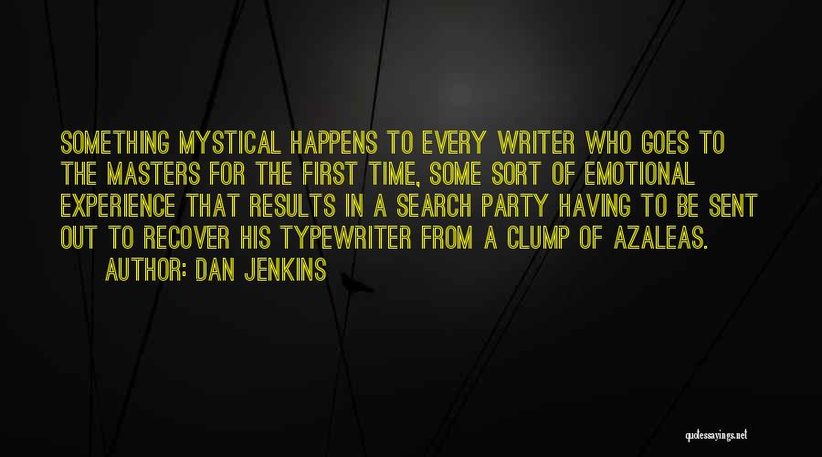 Dan Jenkins Quotes: Something Mystical Happens To Every Writer Who Goes To The Masters For The First Time, Some Sort Of Emotional Experience